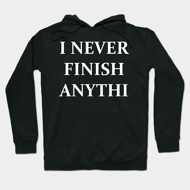 I never finish anythi Hoodie by Amescla